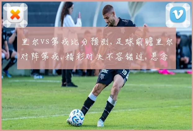里尔vs第戎比分预测,足球前瞻里尔对阵第戎,精彩对决不容错过,悬念重重