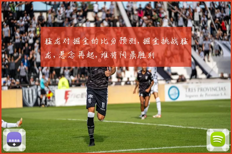 猛龙对掘金的比分预测,掘金挑战猛龙,悬念再起,谁将问鼎胜利