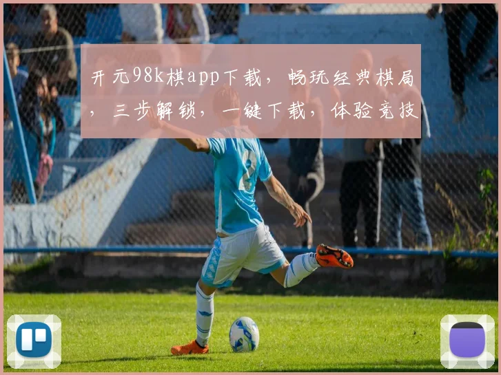 开元98k棋app下载，畅玩经典棋局，三步解锁，一键下载，体验竞技乐趣
